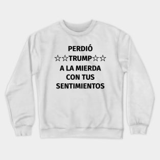 Perdió Trump. A la mierda con tus sentimientos Crewneck Sweatshirt